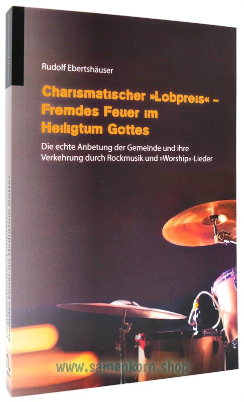 Charismatischer "Lobpreis" - Fremdes Feuer im Heiligtum Gottes / Buch